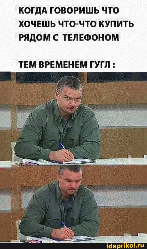 КОГДА ГОВОРИШЬ ЧТО ХОЧЕШЬ ЧТО-ЧТО КУПИТЬ
РЯДОМ С ТЕЛЕФОНОМ
ТЕМ ВРЕМЕНЕМ ГУГЛ :
