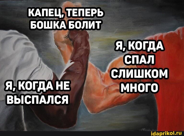 "ТЕПЕРЬ
БОШКА БОЛИТ Я, КОГДА СПАЛ СлИШКОМ Я, КОГДА НЕ много
ВЫСПАЛСЯ