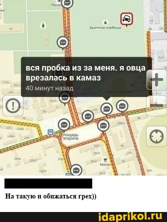 вся пробка из за меня. я овца врезалась камаз
40 минутназад
На такую п обижаться грех)