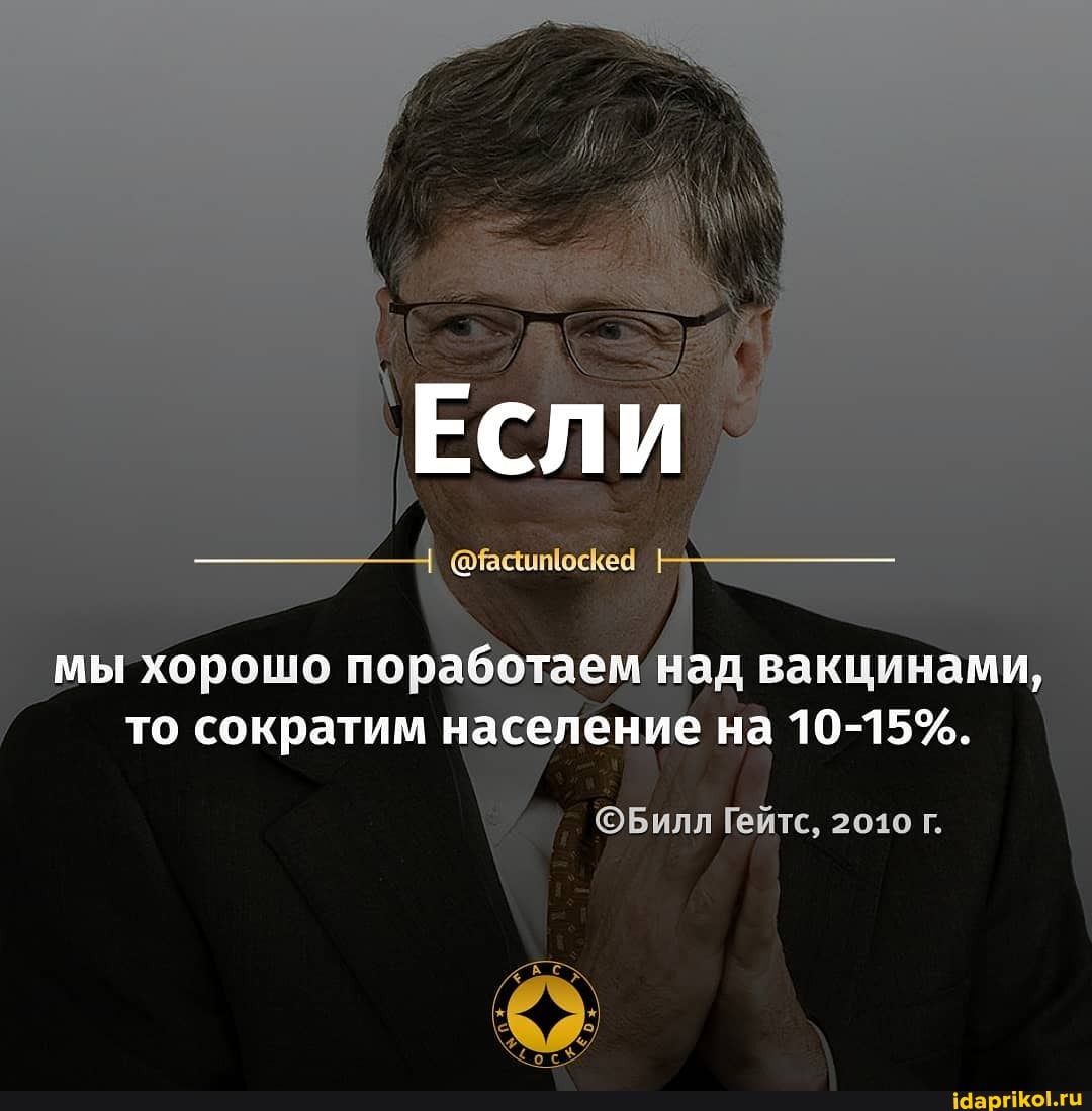 ЕСЛИ
мы хорошо поработаем над вакцина, то сократим население на 10-15%.