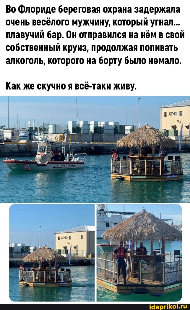 Во Флориде береговая охрана задержала очень весёлого мужчину, который угнал...
плавучий бар. Он отправился на нём в свой собственный круиз, продолжая попивать алкоголь, которого на борту было немало.
Как же скучно я всё-таки живу.