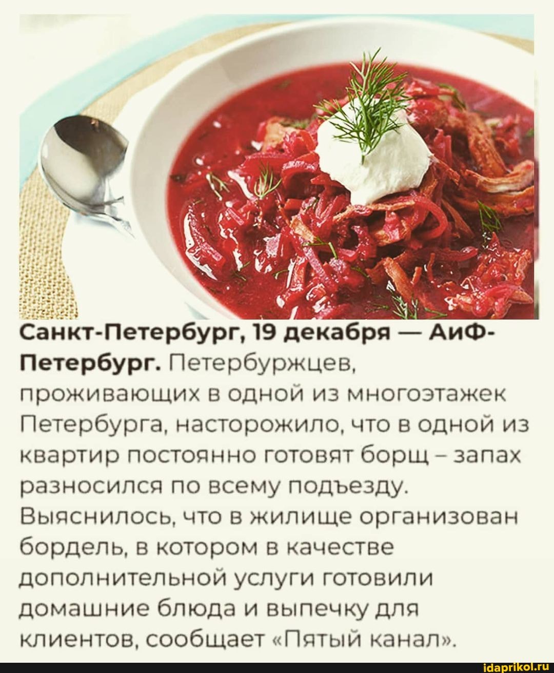 Санкт-Петербург, 19 декабря - АиФ-
Петербург. Петербуржцев, проживающих в одной из многоэтажек
Петербурга, насторожило, что в одной из квартир постоянно готовят борщ - запах разносился по всему подезду.
Выяснилось, что в жилище организован бордель, в котором в качестве дополнительной услуги готовили домашние блюда и выпечку для клиентов, сообщает "Пятый канал".
