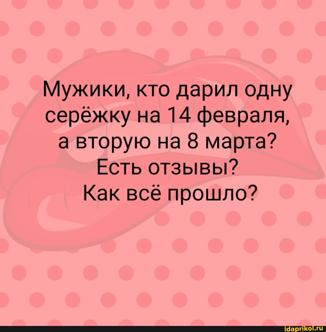 Мужики, кто дарил одну серёжку на 14 февраля, а вторую на 8 марта?
Есть отзывы?
Как всё прошло?