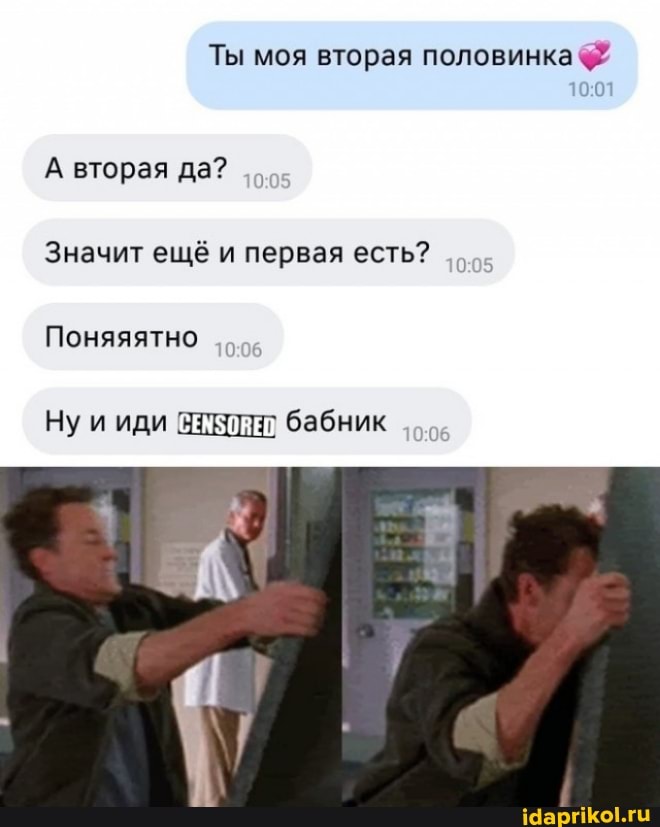Ты моя вторая половинка
А вторая да?
Значит ещё и первая есть?
Поняяятно
Ну и иди бабник