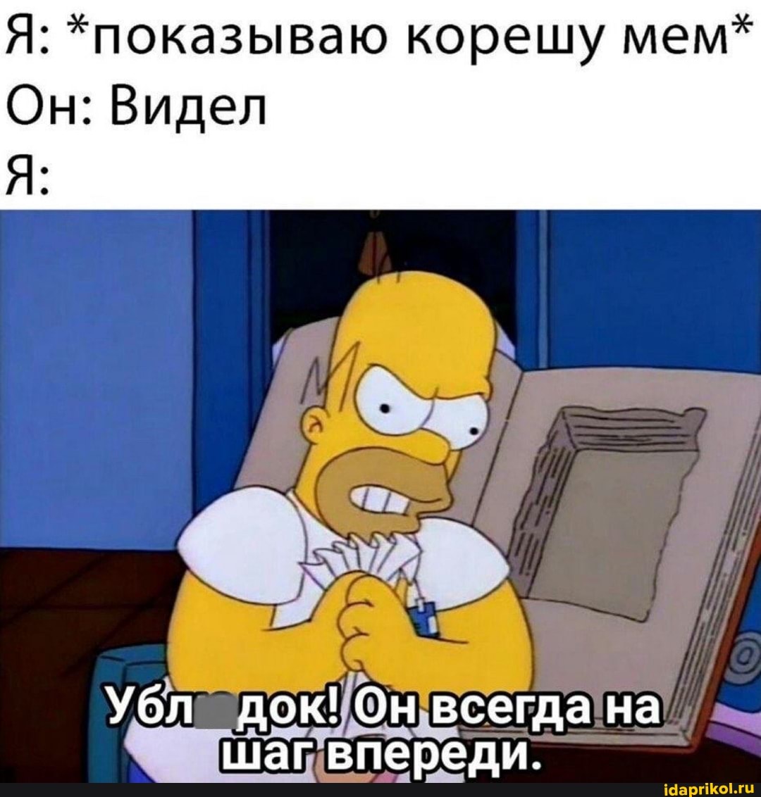 Я: *показываю корешу мем*
Он: Видел
Убл док! Он всегда на шаг впереди.