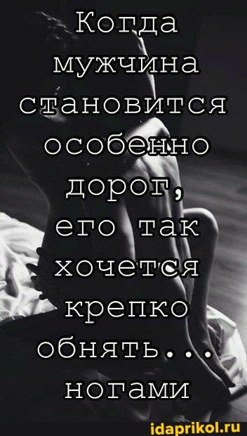 Когда
мужчина становится особенно его\ хочетея крепко обнять.
ногами