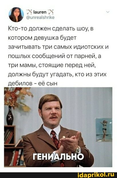 Кто-то должен сделать шоу, в котором девушка будет зачитывать три самых идиотских и пошлых сообщений от парней, а три мамы, стоящие перед ней, должны будут угадать, кто из этих дебилов - её её сын
ГЕНИАЛЬНО