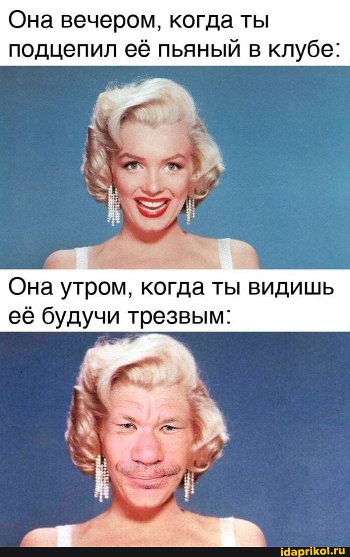 Она вечером, когда ты подцепил её пьяный в клубе:
Она утром, когда ты видишь её будучи трезвым: