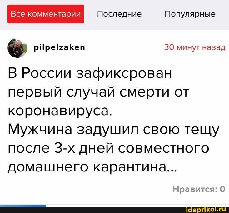 Все комментарии Последние NonynspuHbie
В России зафиксрован
первый случай смерти от
коронавируса.
Мужчина задушил свою тещу
после 3-х дней совместного
домашнего карантина...
