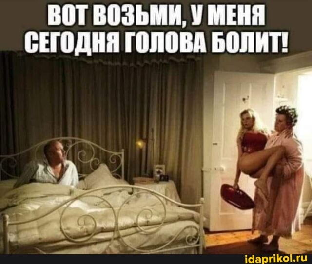ВОТ ВОЗЬМИ, У МЕНЯ СЕГОДНЯ ГОЛОВА БОЛИТ!