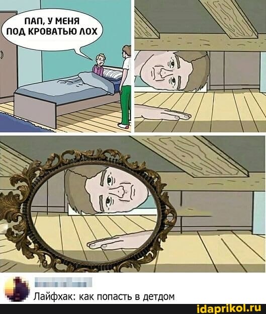 ПАП, У МЕНЯ ОД КРОВАТЬЮ ЛОХ
Лайфхак: как попасть в детдом