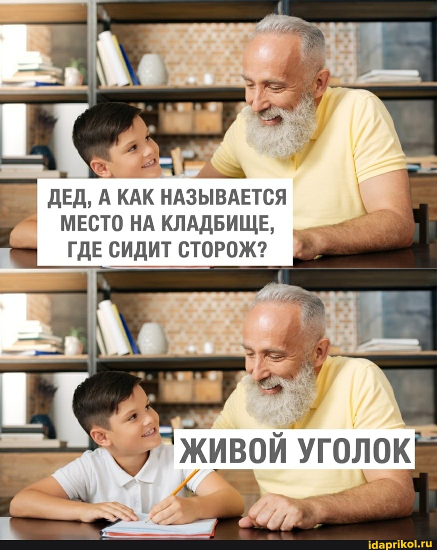 I ДЕД, А КАК НАЗЫВАЕТСЯ МЕСТО НА КЛАДБИЩЕ,
ГДЕ СИДИТ СТОРОЖ?
ЖИВОЙ УГОЛОК
