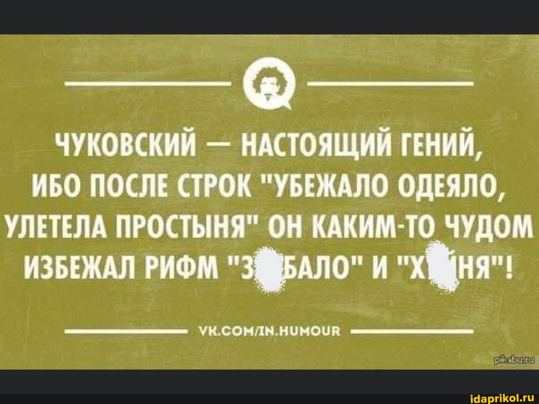 ЧУКОВСКИЙ - НАСТОЯЩИЙ ГЕНИЙ,
ИБО ПОСЛЕ СТРОК "УБЕЖАЛО ОДЕЯЛО,
УЛЕТЕЛА ПРОСТЫНЯ" ОН КАКИМ ТО ЧУДОМ ИЗБЕЖАЛ РИФМ "ЗфвАло" И "Хня"
ук.сомлн.нимоуя