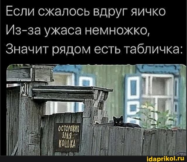 Если сжалось вдруг яичко
Из-за ужаса немножко,
Значит рядом есть табличка:
