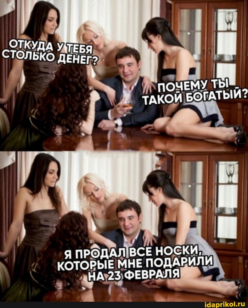 ОТКУДА СТОЛЬКО ДЕН ПОЧЕМУ ТЫ ТАКОЙ БОГАТЫИ?
Я ПРОДАЛ ВСЕ НОСКИ,
КОТОРЫЕ МНЕ ПОДАРИЛИ НА 23 ФЕВРАЛЯ