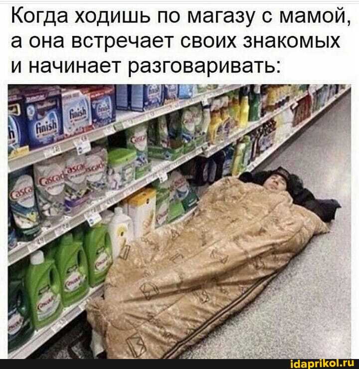 Когда ходишь по магазу с мамой, а она встречает своих знакомых и начинает разговаривать: