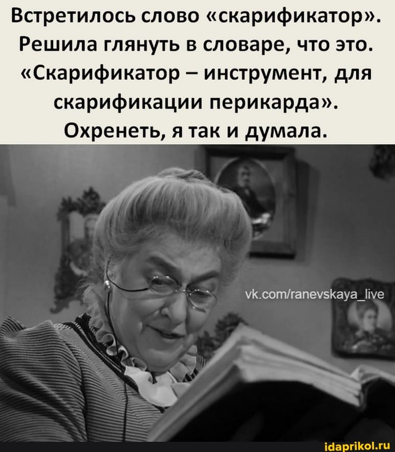 Встретилось слово "скарификатор".
Решила глянуть в словаре, что это.
"Скарификатор инструмент, для
скарификации перикарда".
Охренеть, я так и думала.