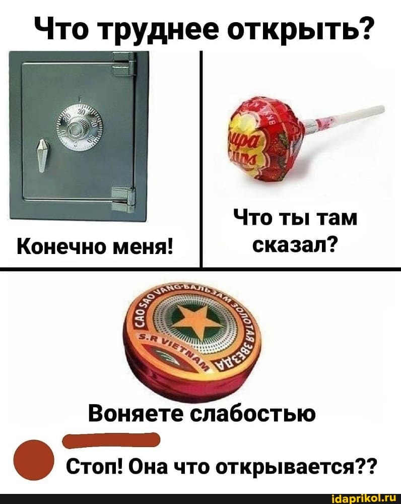 Что труднее открыть?
Что ты там
Конечно меня! сказал?
Воняете слабостью
Стоп! Она что открывается??