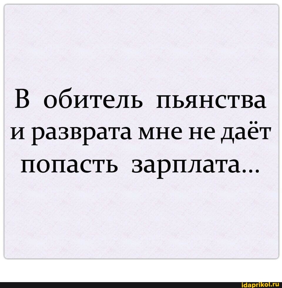 В обитель пьянства и разврата мне не дает попасть зарплата...
