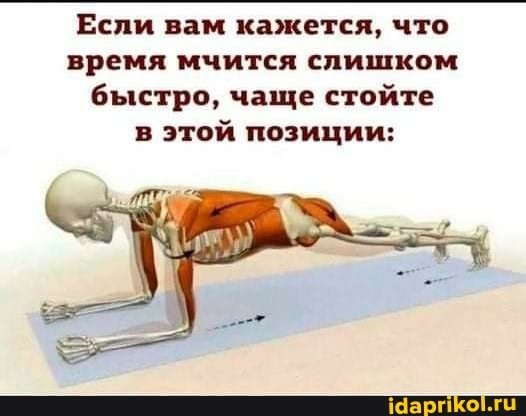 Если вам кажется, что
время мчится слишком быстро, чаще стойте в этой позиции: