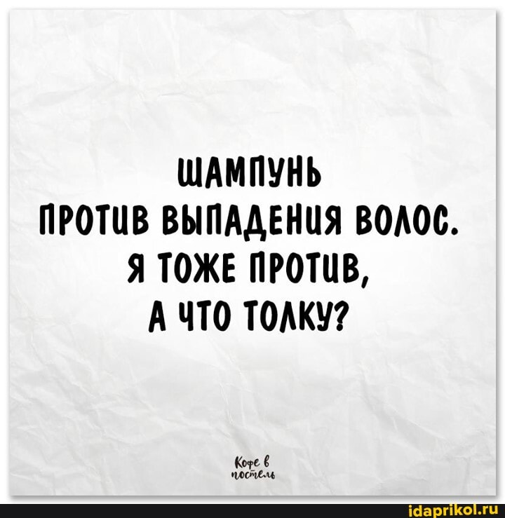 ШАМПУНЬ ПРОТИВ ВЫПАДЕНЦЯ ВОЛОС.
Я ТОЖЕ ПРОТИВ,
А ЧТО ТОЛКУ?