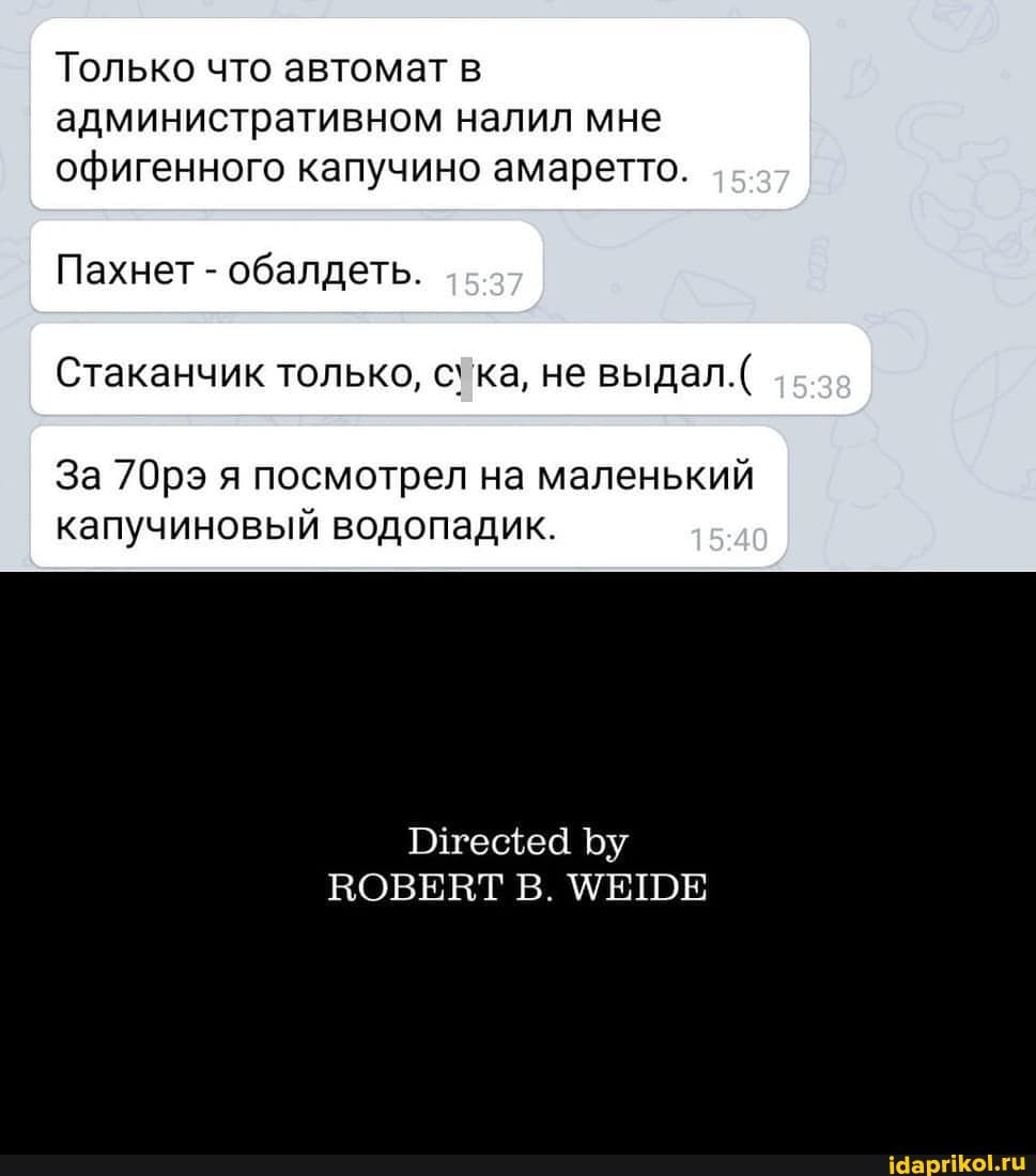 I Только что автомат в административном налил мне офигенного капучино амаретто.
I Пахнет - обалдеть.
Стаканчик только, ка, не выдал.( зв
За 70рэ я посмотрел на маленький капучиновый водопадик.
Птгецеа Ъу
ВОВЕВТ В. МЕШЕ