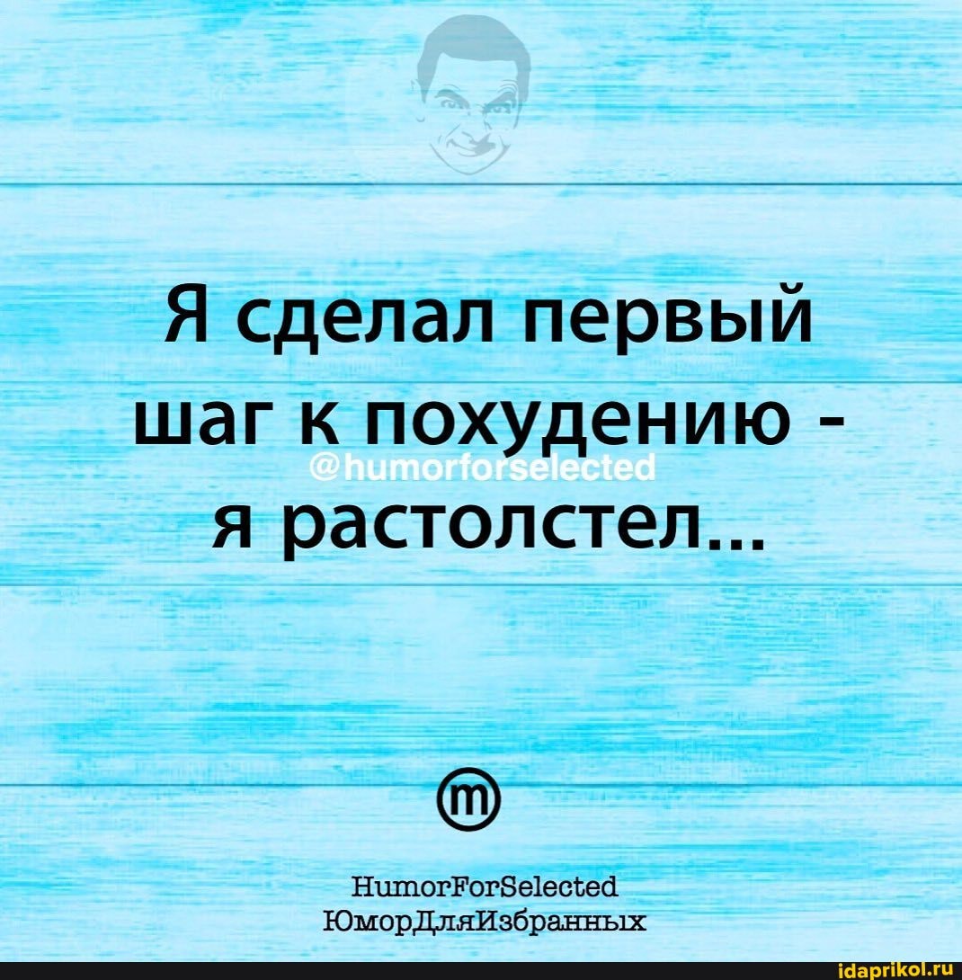 Я сделал первый шаг к похудению - я растолстел...
ЮморДляИзбранных