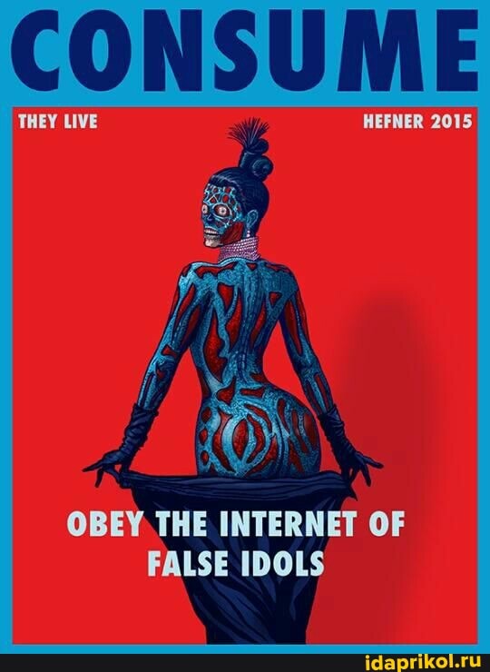 CONSUME
THEY HEFNER
OBEY THE INTERNET OF FALSE IDOLS