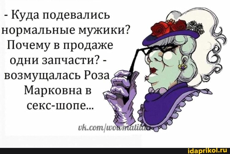 - Куда подевались нормальные мужики?
Почему в продаже одни запчасти? - возмущалась Роза
Марковна в секс-шопе...