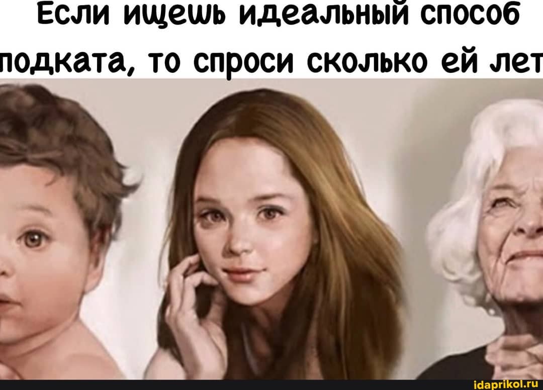 ЕСли ищещь идеальный способ подката, то спроси сколько ей лет