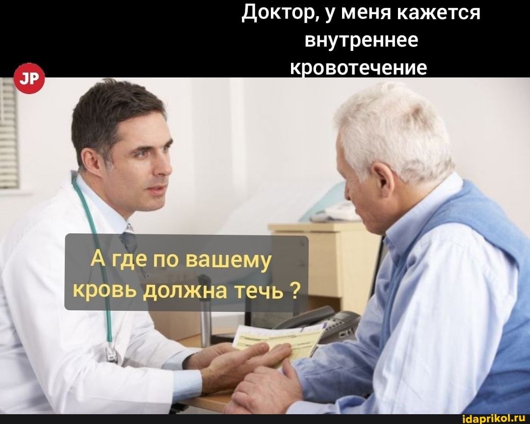 Доктор, у меня кажется
внутреннее кровотечение
А где по вашему кровь должна течь