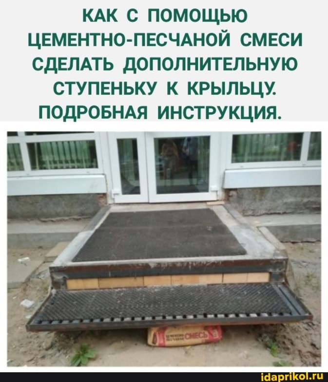 КАК С ПОМОЩЬЮ ЦЕМЕНТНО-ПЕСЧАНОЙ СМЕСИ СДЕЛАТЬ ДОПОЛНИТЕЛЬНУЮ
СТУПЕНЬКУ К КРЫЛЬЦУ.
ПОДРОБНАЯ ИНСТРУКЦИЯ.