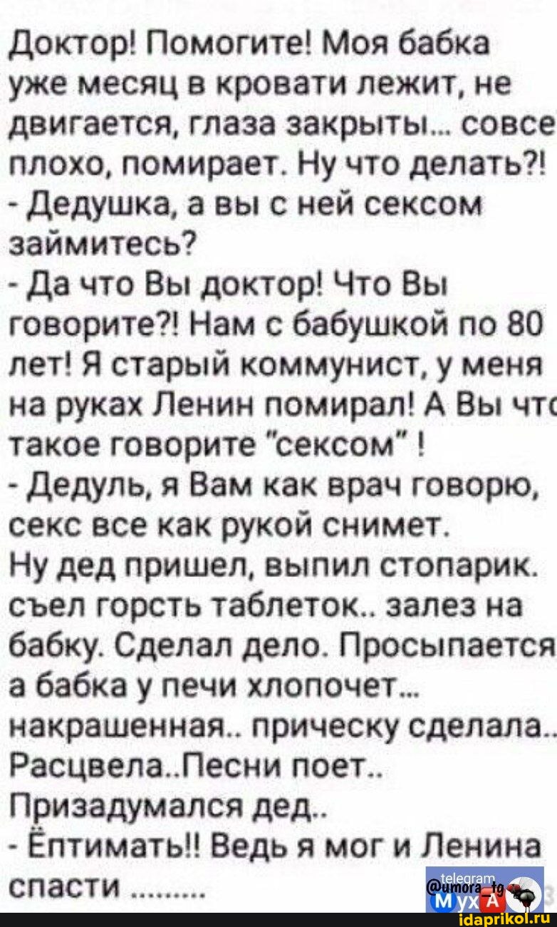 Секс с бабко Доктор! Помогите! Моя бабка уже месяц в кровати лежит, не двигается, глаза  закрыты... совсе плохо, помирает. Ну что делать?! - Дедушка, а вы с ней  сексом займитесь? - Да что Вы доктор!