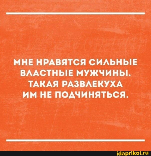 МНЕ НРАВЯТСЯ СИЛЬНЫЕ ВЛАСТНЫЕ МУЖЧИНЫ.
ТАКАЯ РАЗВЛЕКУХА ИМ НЕ ПОДЧИНЯТЬСЯ.