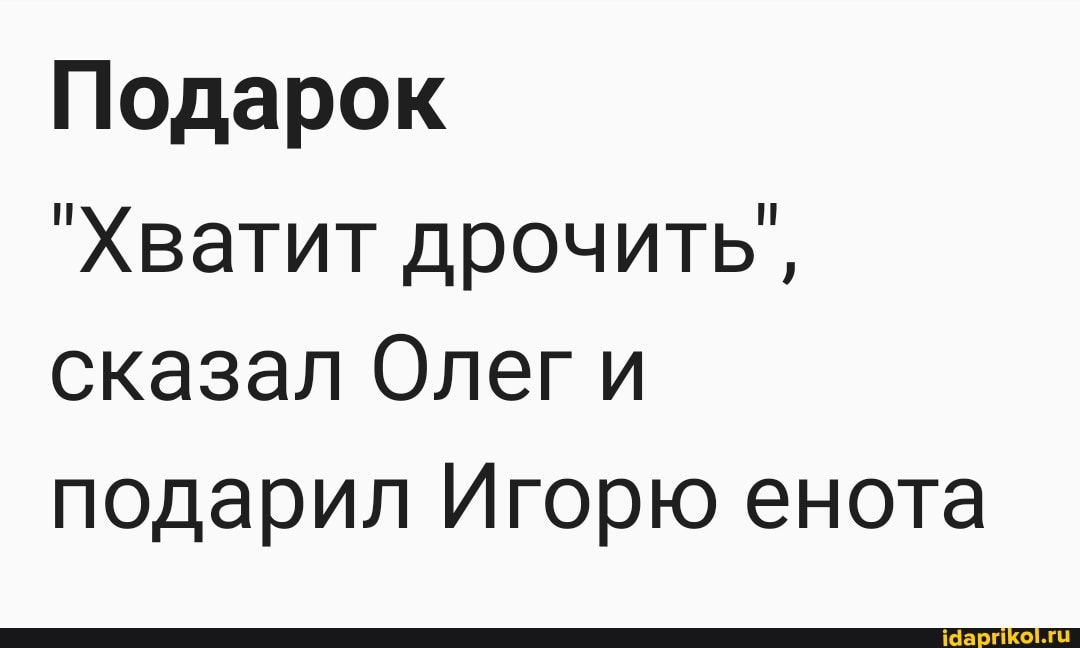Подарок
"Хватит дрочить', сказал Олег и подарил Игорю енота