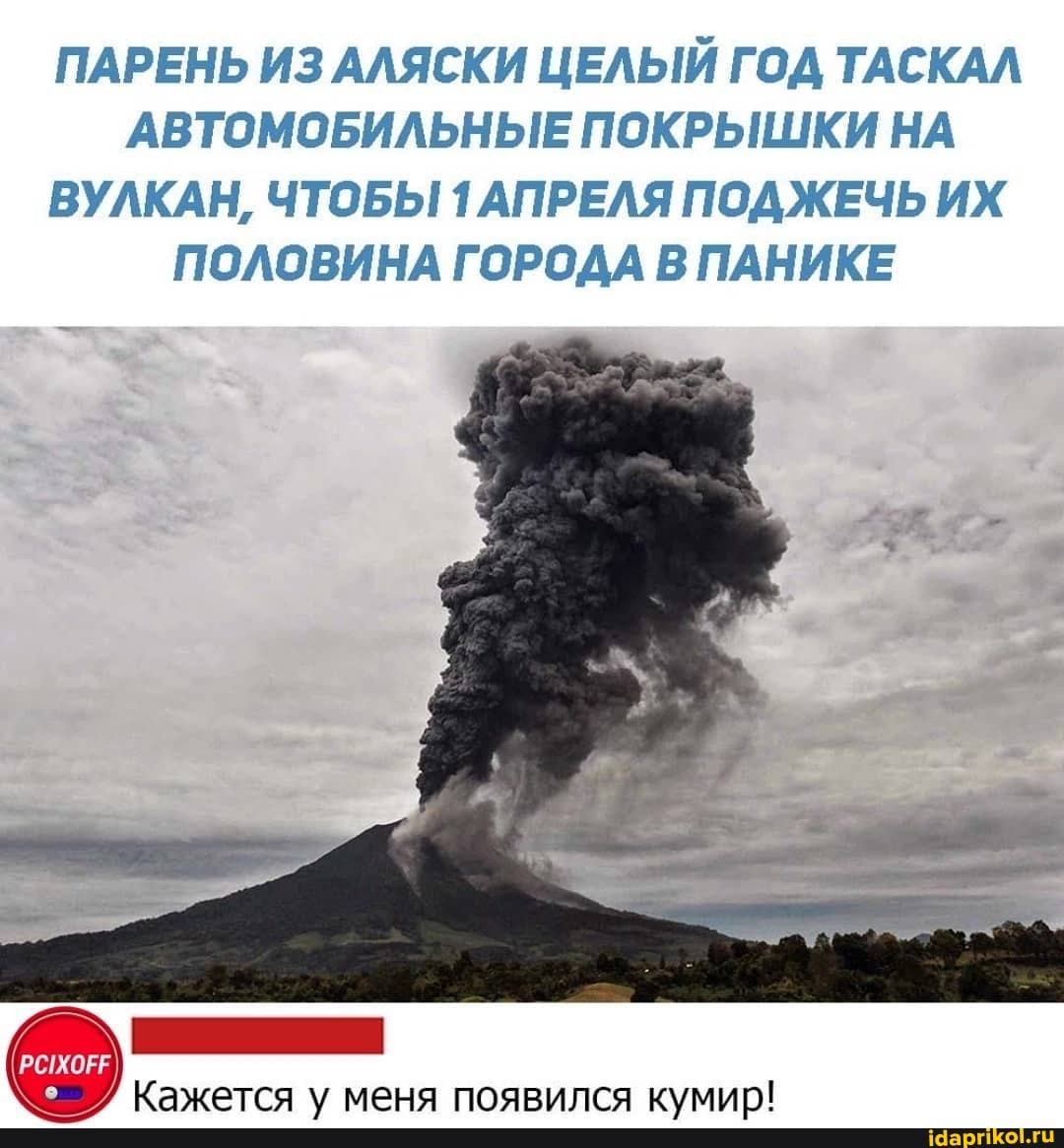 ПАРЕНЬ ИЗ АЛЯСКИ ЦЕЛЫЙ ГОД ТАСКАЛ АВТОМОБИЛЬНЫЕ ПОКРЫШКИ НА ВУЛКАН, ЧТОБЫ 1 АПРЕЛЯ ПОД ЖЕЧЬ ИХ ПОЛОВИНА ГОРОДА В ПАНИКЕ
Кажется у меня появился кумир!