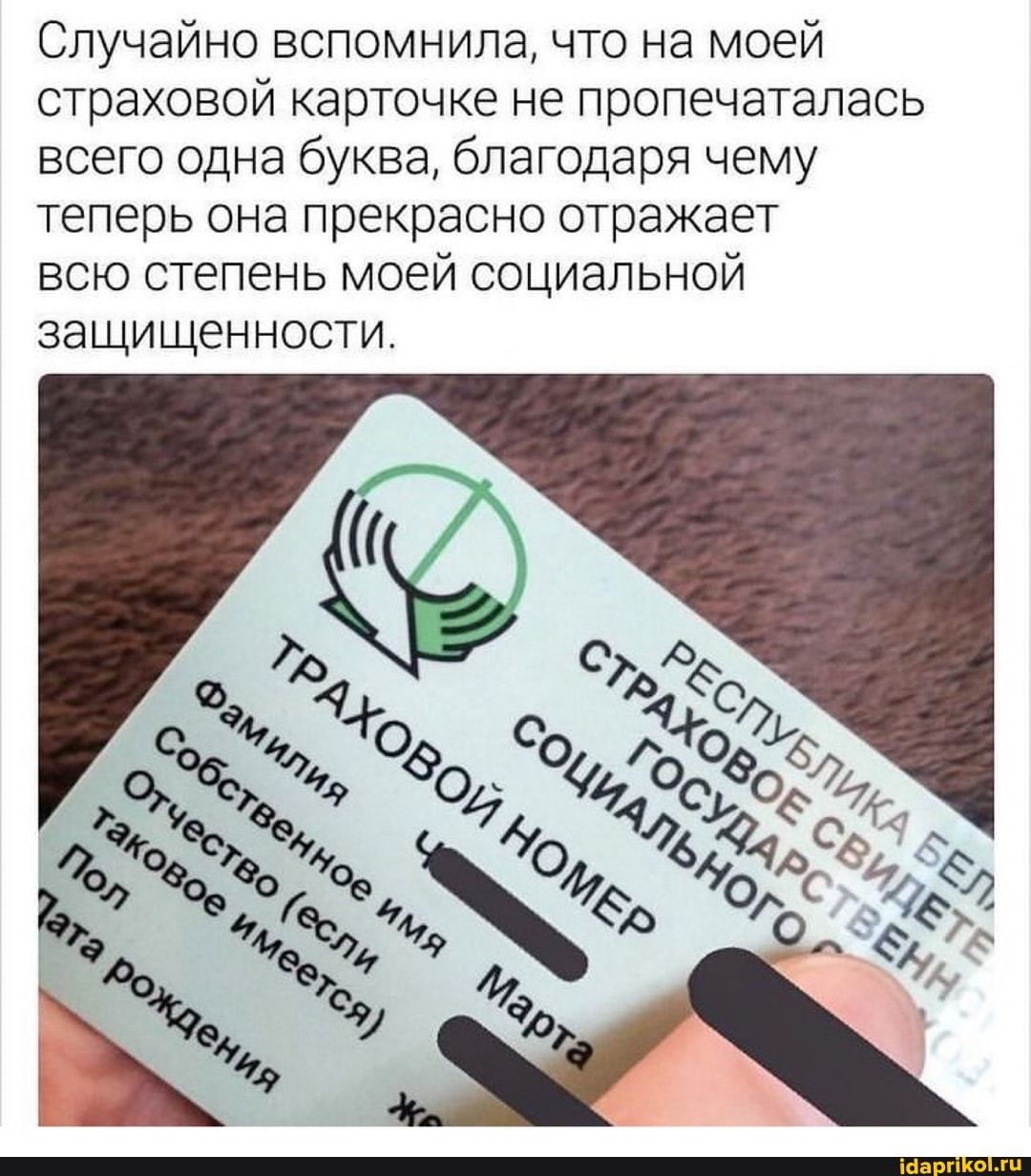 Случайно вспомнила, что на моей страховой карточке не пропечаталась всего одна буква, благодаря чему теперь она прекрасно отражает
всю степень моей социальной
защищенности.