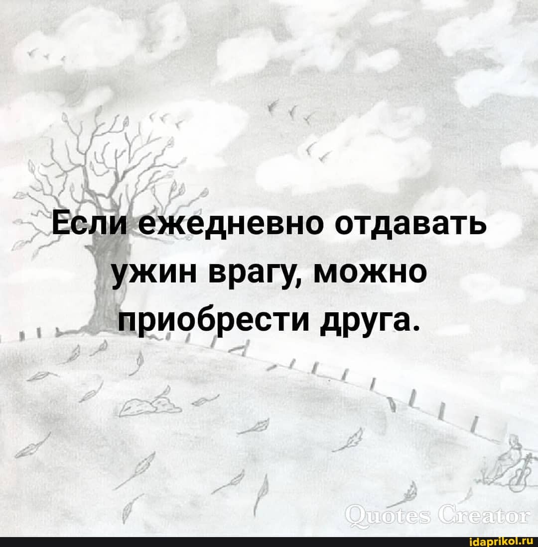 Если ежедневно отдавать ужин врагу, можно приобрести друга.