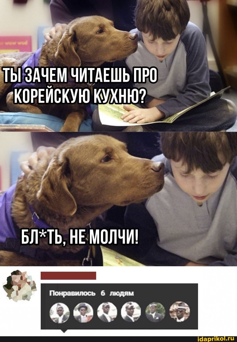 ТЫ ЗАЧЕМ ЧИТАЕШЬ ПРО КОРЕЙСКУЮ КУХНЮ?
БЛ-ТЬ, НЕМОЛЧИ!