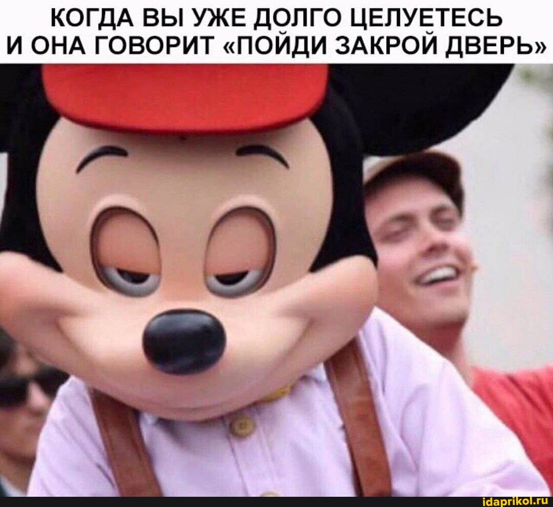 КОГДА ВЫ УЖЕ ДОЛГО ЦЕЛУЕТЕСЬ
И ОНА ГОВОРИТ "ПОЙДИ ЗАКРОЙ ДВЕРЬ"