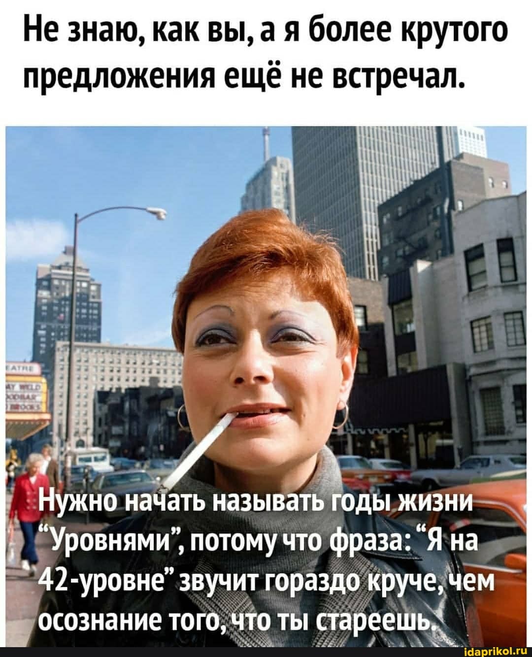 Не знаю, как вы, а я более крутого
предложения ещё не встречал.
Нужно начать называть годы жизни
"Уровнями", потому что фраза: "Я на
-уровне" звучит гораздо круче, чем осознание того, что ты стареешь.