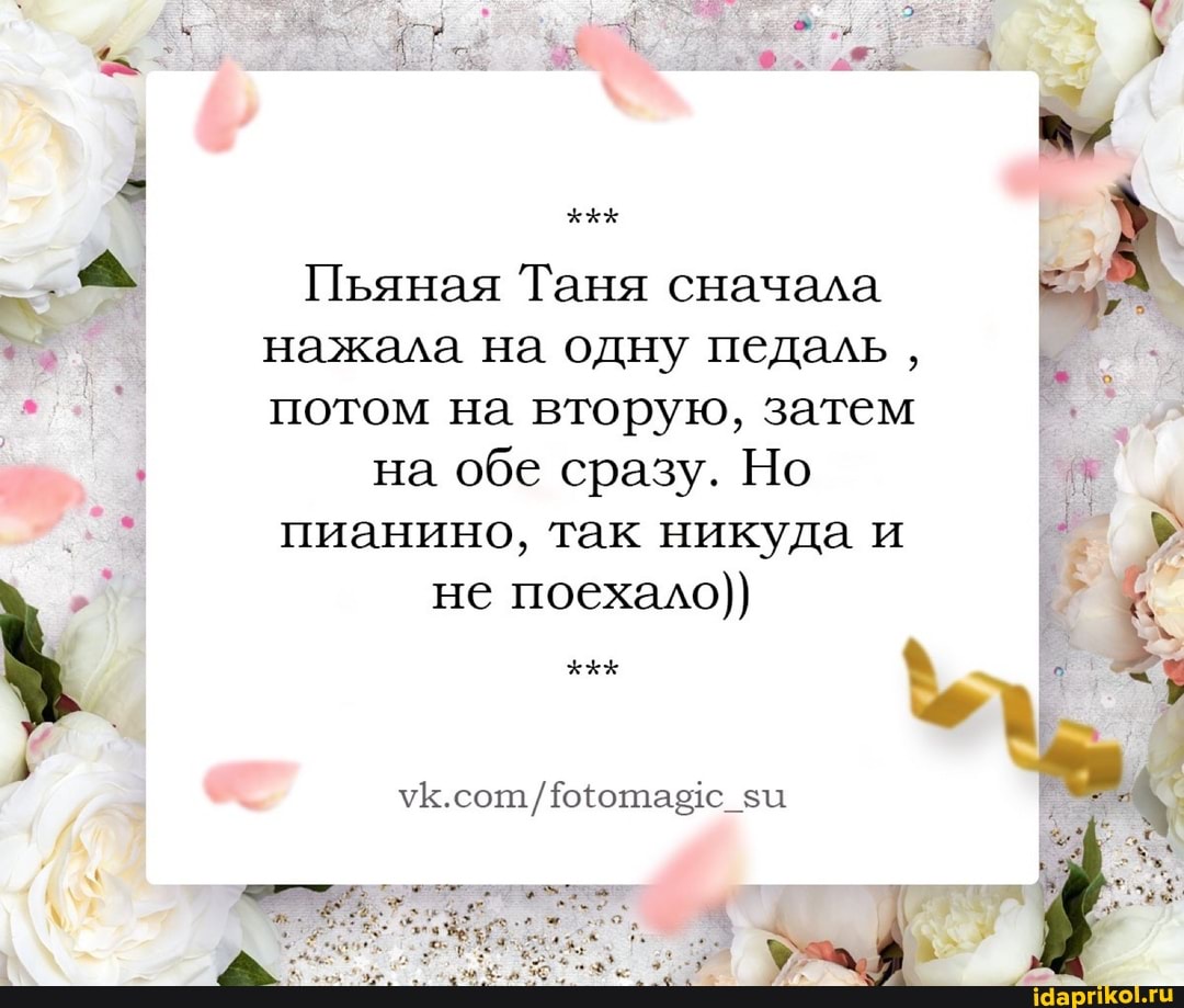 4
a Пьяная Таня сначала
в нажала на одну педаль,
i потом на вторую, затем
на
обе сразу. Но
пианино, так никуда и
не поехало)}