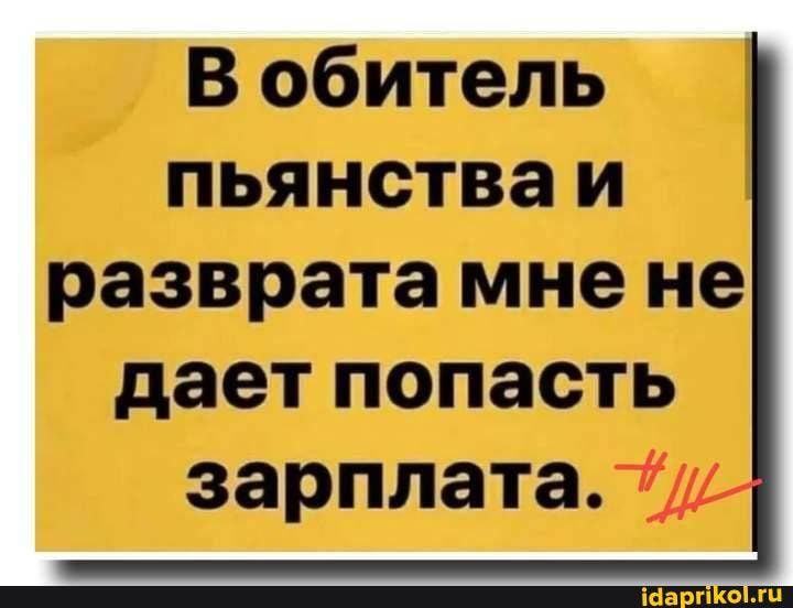 В обитель пьянстваи разврата мнене дает попасть зарплата.