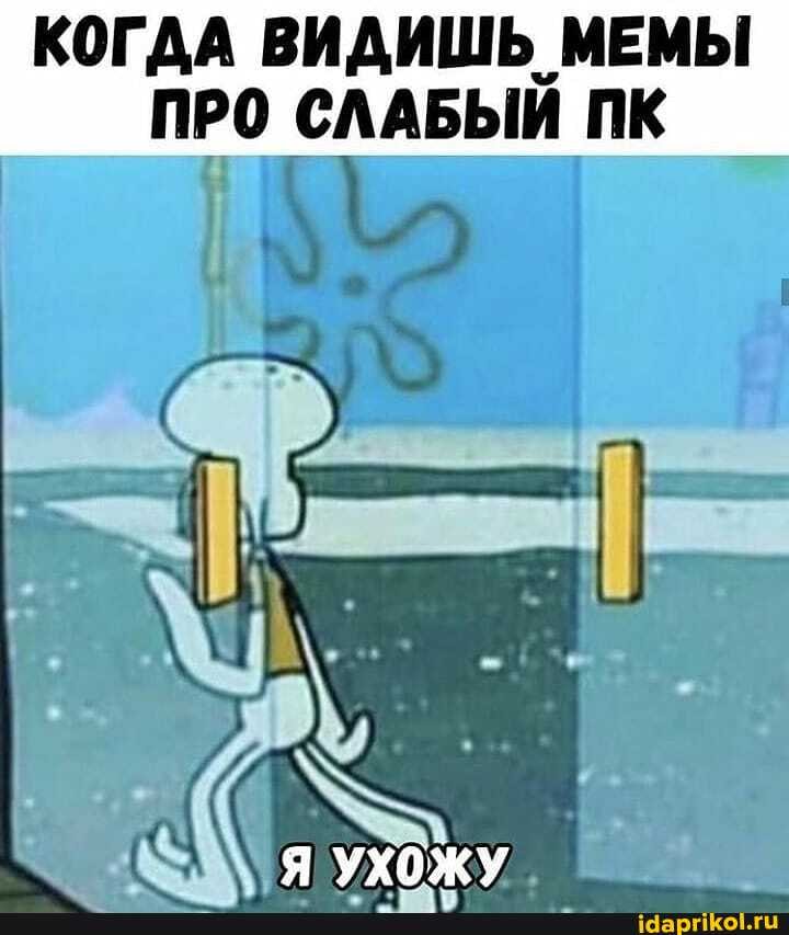 КОГДА ВИДИШЬ МЕМЫ
ПРО СЛАБЫЙ ПК