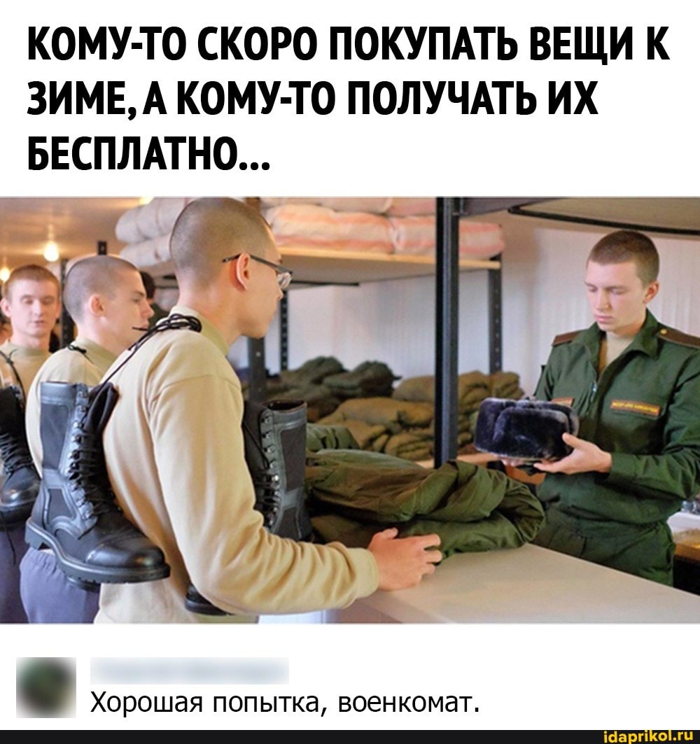 КОМУ-ТО СКОРО ПОКУПАТЬ ВЕЩИ К ЗИМЕ, А КОМУ-ТО ПОЛУЧАТЬ ИХ БЕСПЛАТНО...
Хорошая попытка, военкомат.