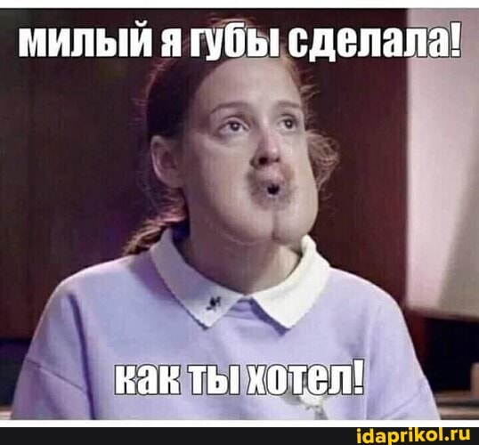 милый я губы сделала!
как ть! хотел!