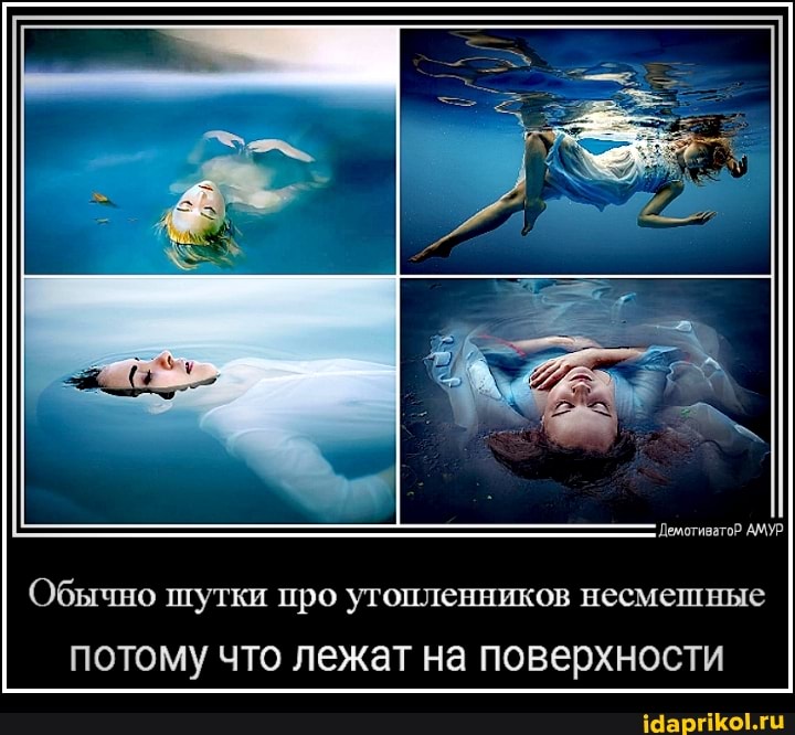 'Демотивато? АМУР
Обычно шутки про утопленников несмешные
потому что лежат на поверхности
