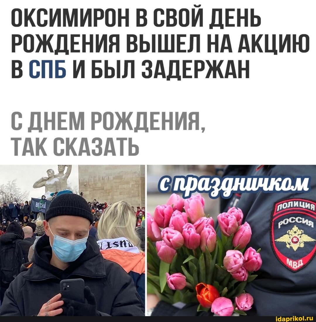 ОКСИМИРОН В СВОЙ ДЕНЬ РОЖДЕНИЯ ВЫШЕЛ НА АКЦИЮ В СПБИ БЫЛ ЗАДЕРЖАН
С ДНЕМ РОЖДЕНИЯ,
ТАК СКАЗАТЬ
праздничком