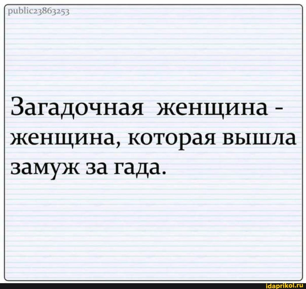 Загадочная женщина - женщина, которая вышла
замуж за гада.