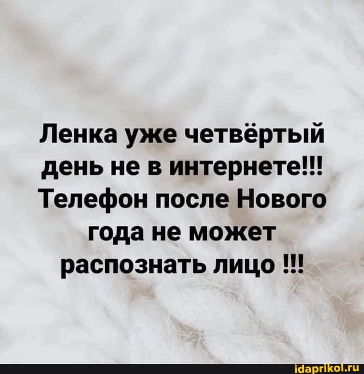 Ленка уже четвёртый день не в интернете!!!
Телефон после Нового года не может распознать лицо